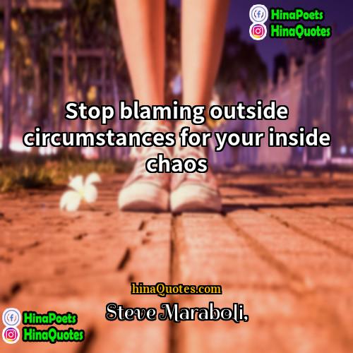 Steve Maraboli Quotes | Stop blaming outside circumstances for your inside